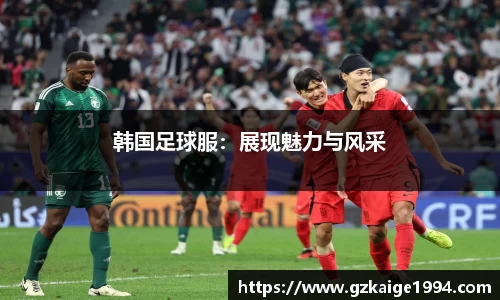 韩国足球服：展现魅力与风采