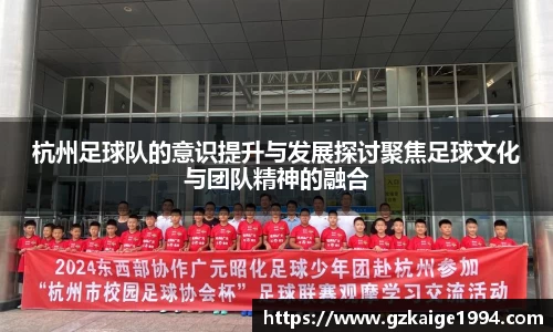 杭州足球队的意识提升与发展探讨聚焦足球文化与团队精神的融合