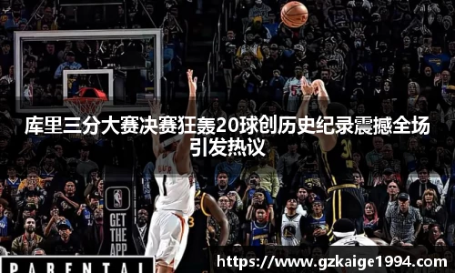 库里三分大赛决赛狂轰20球创历史纪录震撼全场引发热议