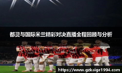 都灵与国际米兰精彩对决直播全程回顾与分析